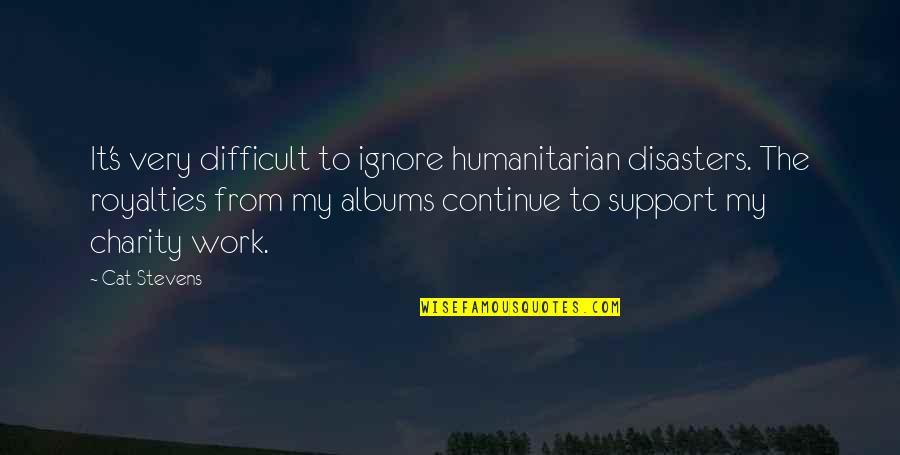 Many Disasters Quotes By Cat Stevens: It's very difficult to ignore humanitarian disasters. The