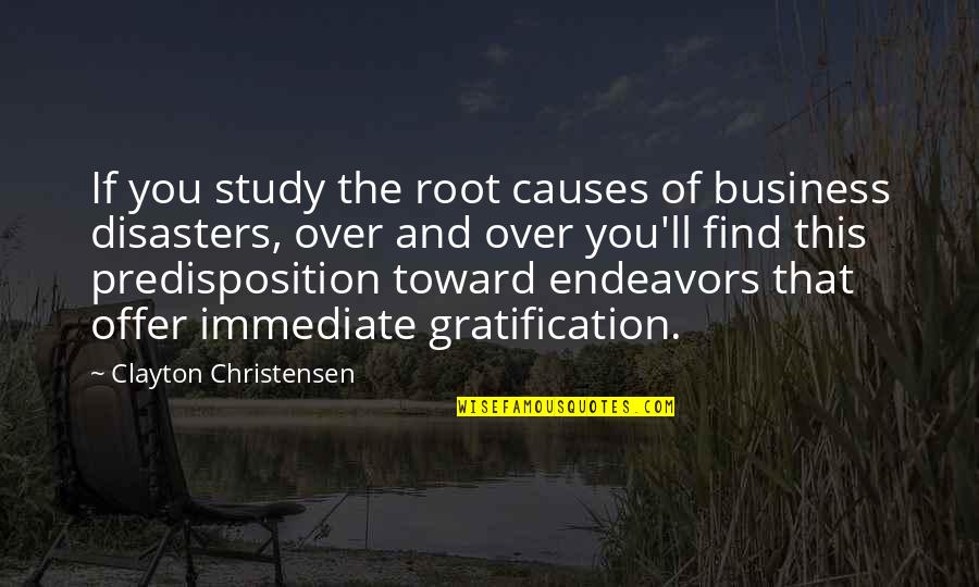 Many Disasters Quotes By Clayton Christensen: If you study the root causes of business