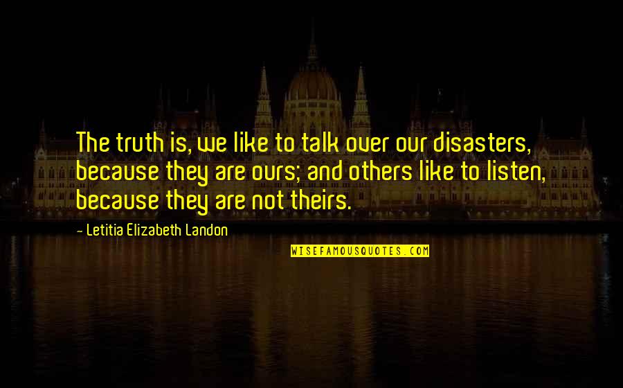 Many Disasters Quotes By Letitia Elizabeth Landon: The truth is, we like to talk over