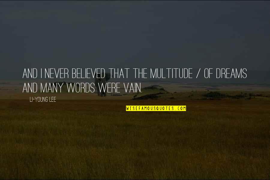 Many Dreams Quotes By Li-Young Lee: And I never believed that the multitude /