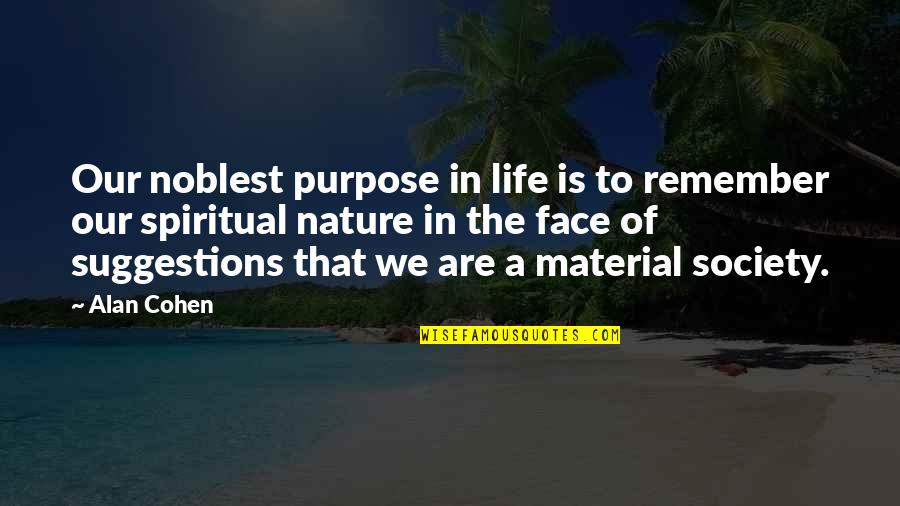 Many Faces Of Life Quotes By Alan Cohen: Our noblest purpose in life is to remember