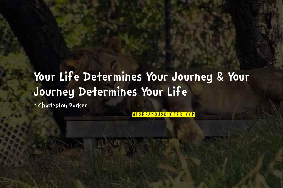 Many Faces Of Life Quotes By Charleston Parker: Your Life Determines Your Journey & Your Journey