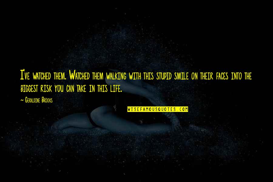 Many Faces Of Life Quotes By Geraldine Brooks: I've watched them. Watched them walking with this