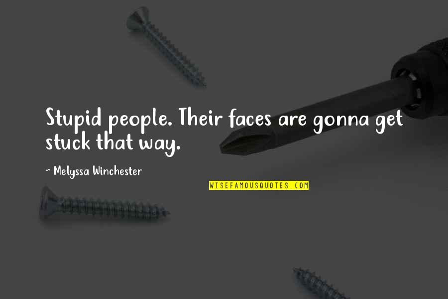 Many Faces Of Me Quotes By Melyssa Winchester: Stupid people. Their faces are gonna get stuck