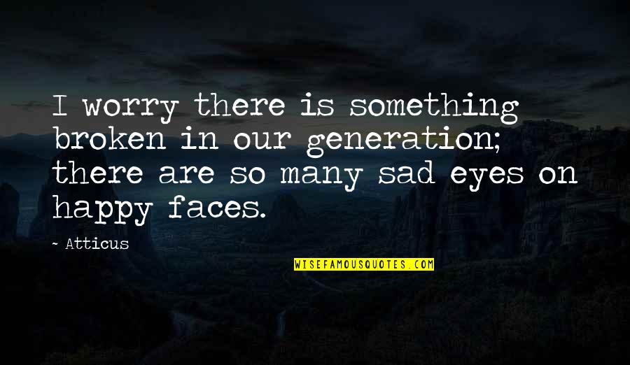 Many Faces Quotes By Atticus: I worry there is something broken in our