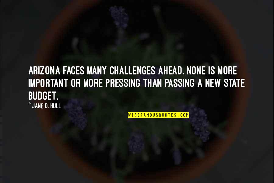 Many Faces Quotes By Jane D. Hull: Arizona faces many challenges ahead. None is more