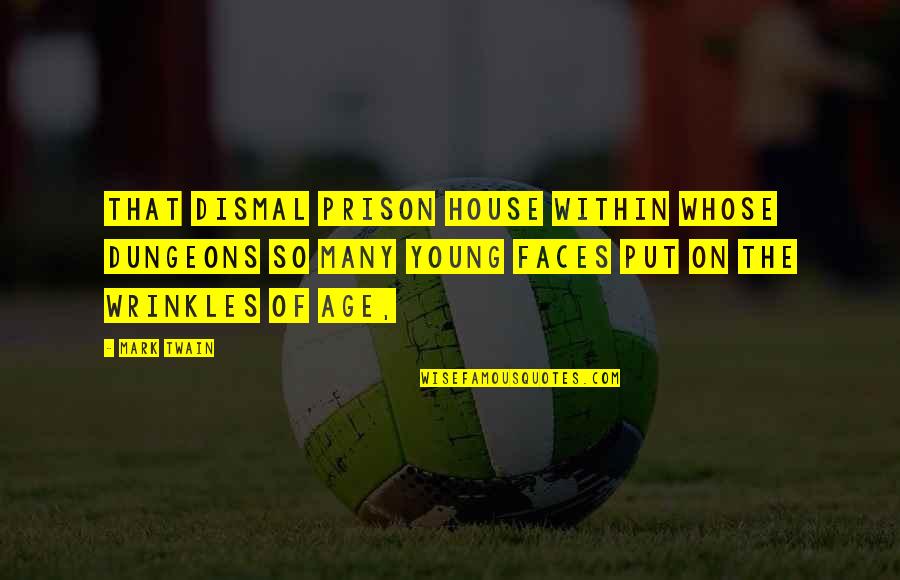 Many Faces Quotes By Mark Twain: That dismal prison house within whose dungeons so