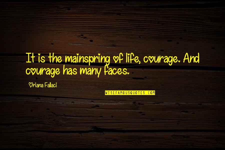 Many Faces Quotes By Oriana Fallaci: It is the mainspring of life, courage. And