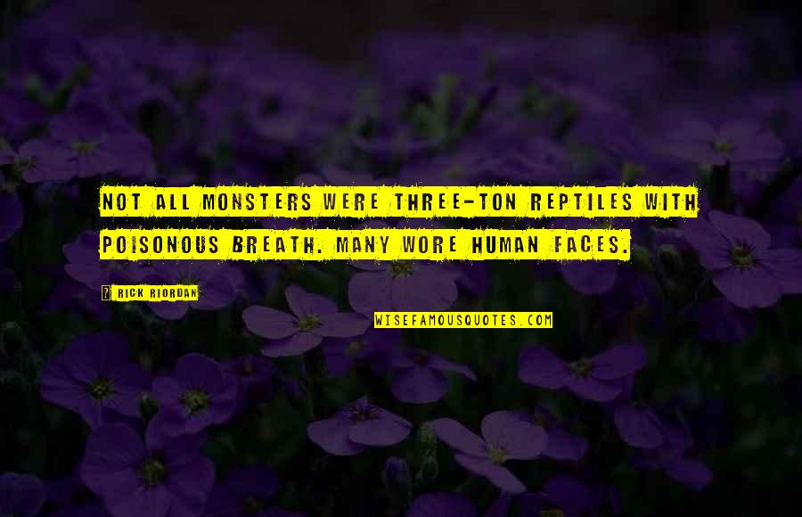 Many Faces Quotes By Rick Riordan: Not all monsters were three-ton reptiles with poisonous