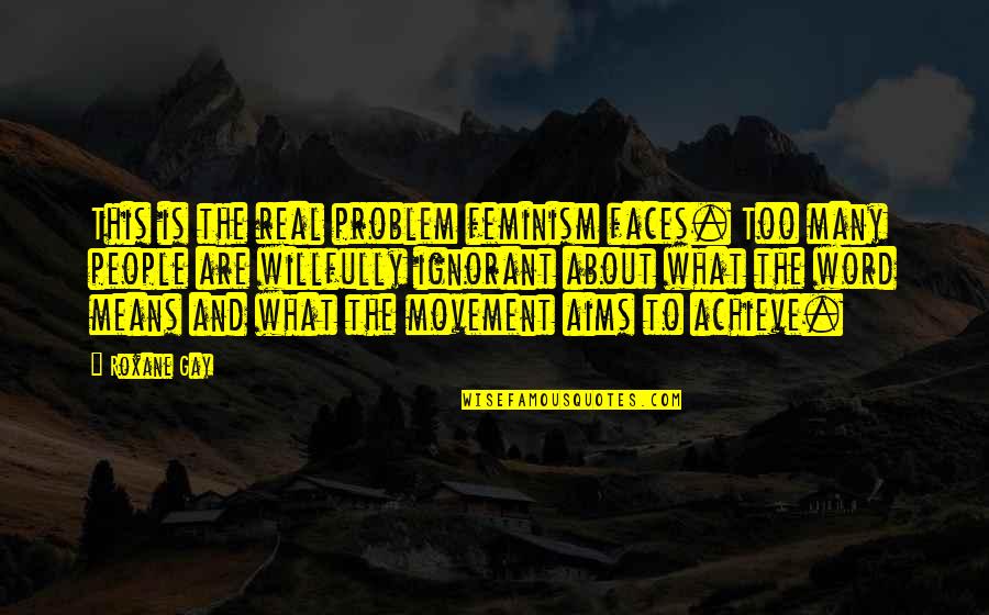 Many Faces Quotes By Roxane Gay: This is the real problem feminism faces. Too
