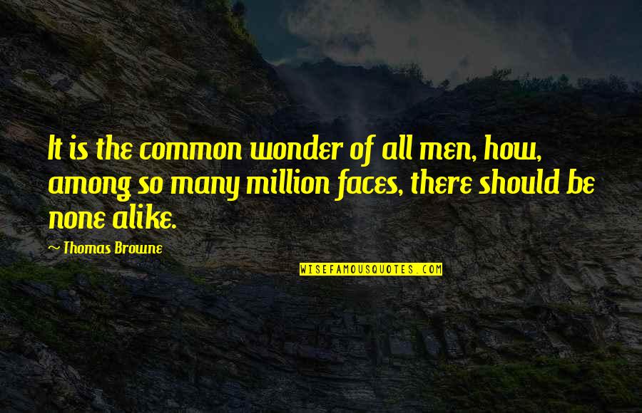 Many Faces Quotes By Thomas Browne: It is the common wonder of all men,