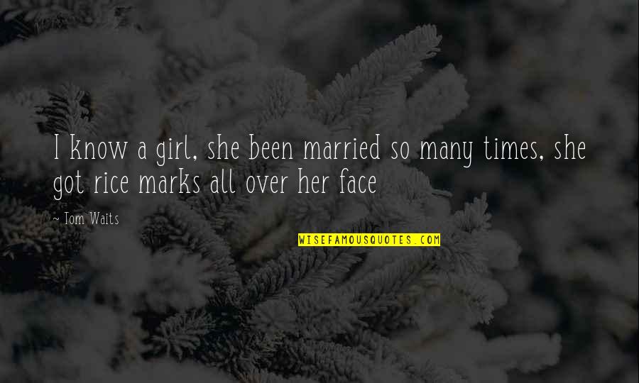 Many Faces Quotes By Tom Waits: I know a girl, she been married so