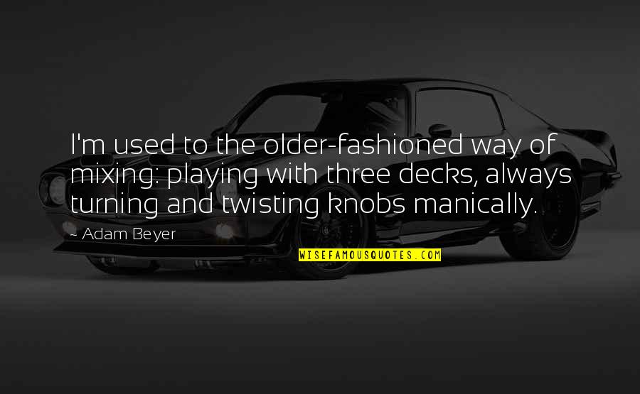 Many Festivals One Name Quotes By Adam Beyer: I'm used to the older-fashioned way of mixing: Many Festivals One Name Quotes By Adam Beyer: I'm used to the older-fashioned way of mixing: