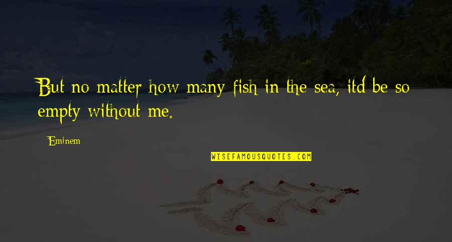 Many Fish In The Sea Quotes By Eminem: But no matter how many fish in the