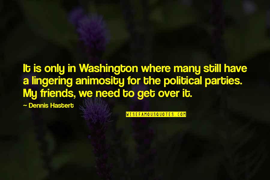 Many Friends Quotes By Dennis Hastert: It is only in Washington where many still