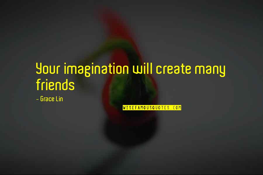 Many Friends Quotes By Grace Lin: Your imagination will create many friends
