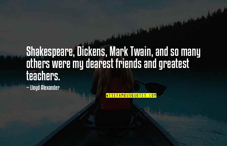 Many Friends Quotes By Lloyd Alexander: Shakespeare, Dickens, Mark Twain, and so many others