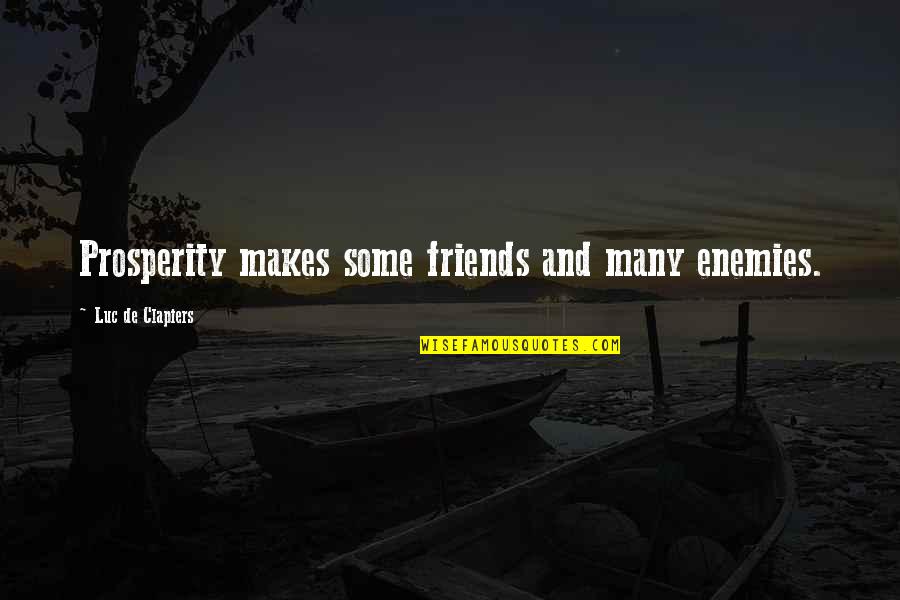 Many Friends Quotes By Luc De Clapiers: Prosperity makes some friends and many enemies.