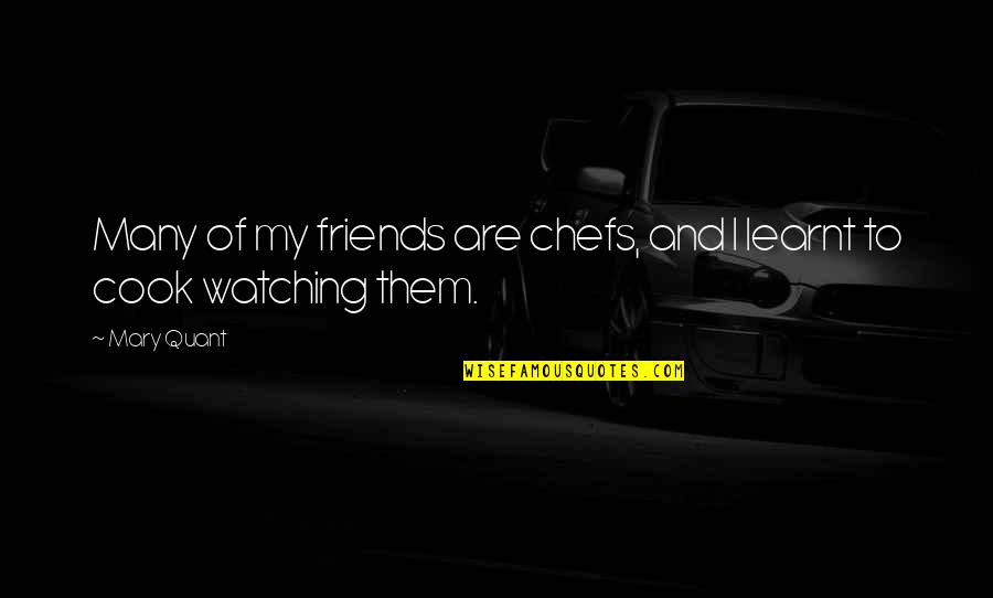Many Friends Quotes By Mary Quant: Many of my friends are chefs, and I