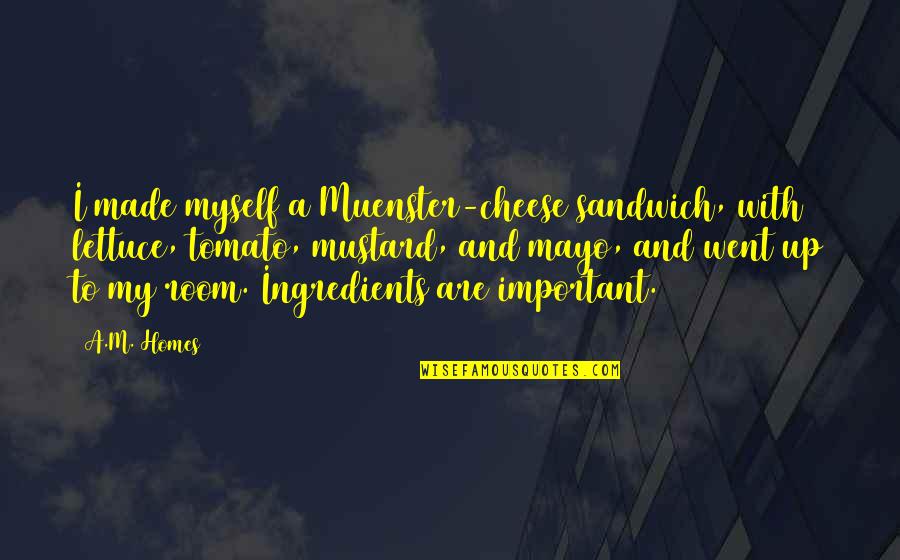 Many Homes Quotes By A.M. Homes: I made myself a Muenster-cheese sandwich, with lettuce,