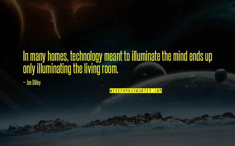 Many Homes Quotes By Joe Dilley: In many homes, technology meant to illuminate the