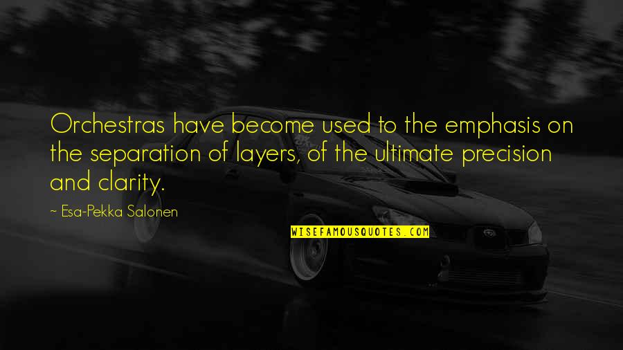 Many Layers Quotes By Esa-Pekka Salonen: Orchestras have become used to the emphasis on