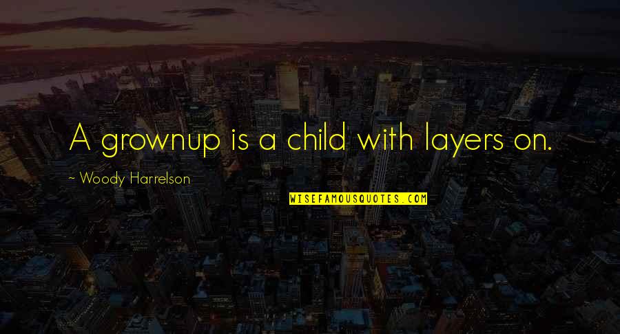 Many Layers Quotes By Woody Harrelson: A grownup is a child with layers on.