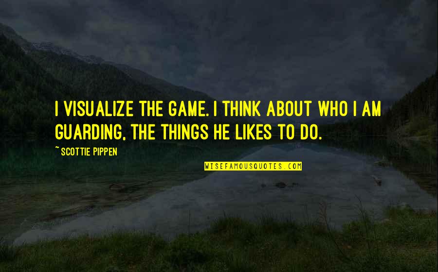 Many Likes Quotes By Scottie Pippen: I visualize the game. I think about who