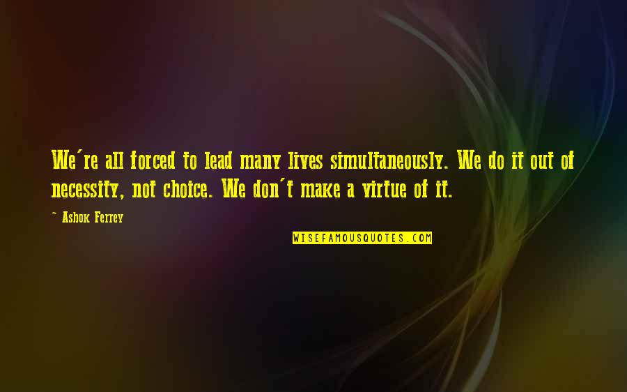 Many Lives Quotes By Ashok Ferrey: We're all forced to lead many lives simultaneously.