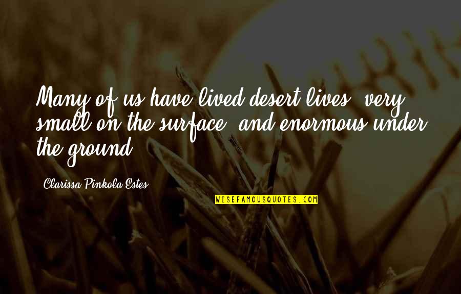 Many Lives Quotes By Clarissa Pinkola Estes: Many of us have lived desert lives: very