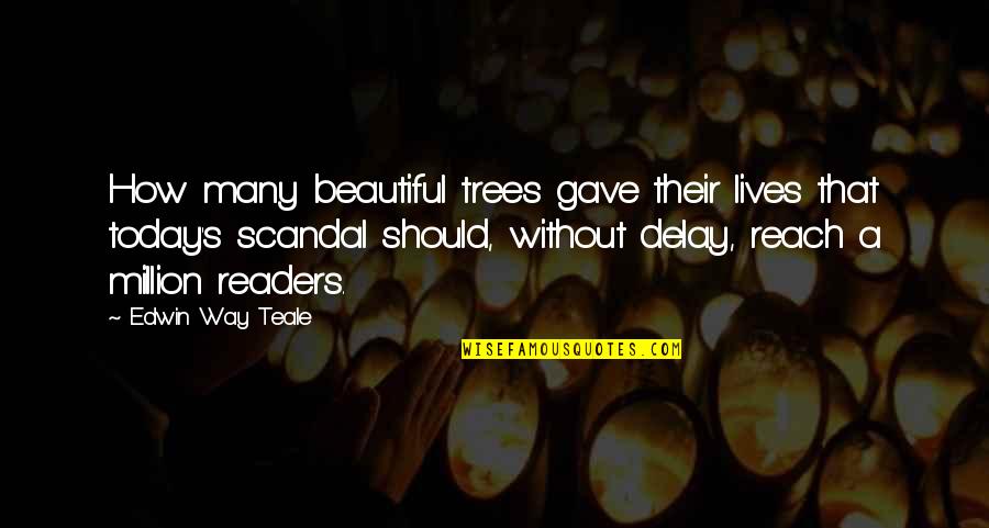 Many Lives Quotes By Edwin Way Teale: How many beautiful trees gave their lives that