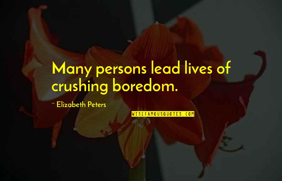 Many Lives Quotes By Elizabeth Peters: Many persons lead lives of crushing boredom.