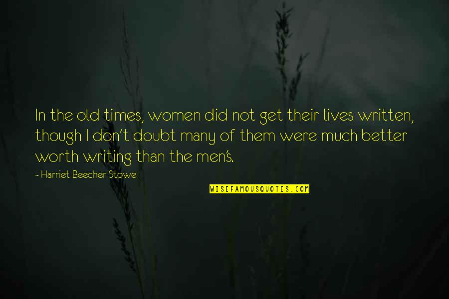 Many Lives Quotes By Harriet Beecher Stowe: In the old times, women did not get