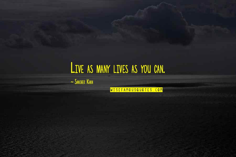 Many Lives Quotes By Sanober Khan: Live as many lives as you can.