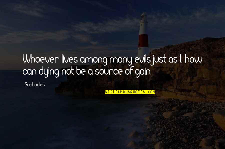 Many Lives Quotes By Sophocles: Whoever lives among many evils just as I,