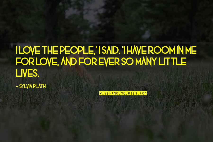 Many Lives Quotes By Sylvia Plath: I love the people,' I said. 'I have
