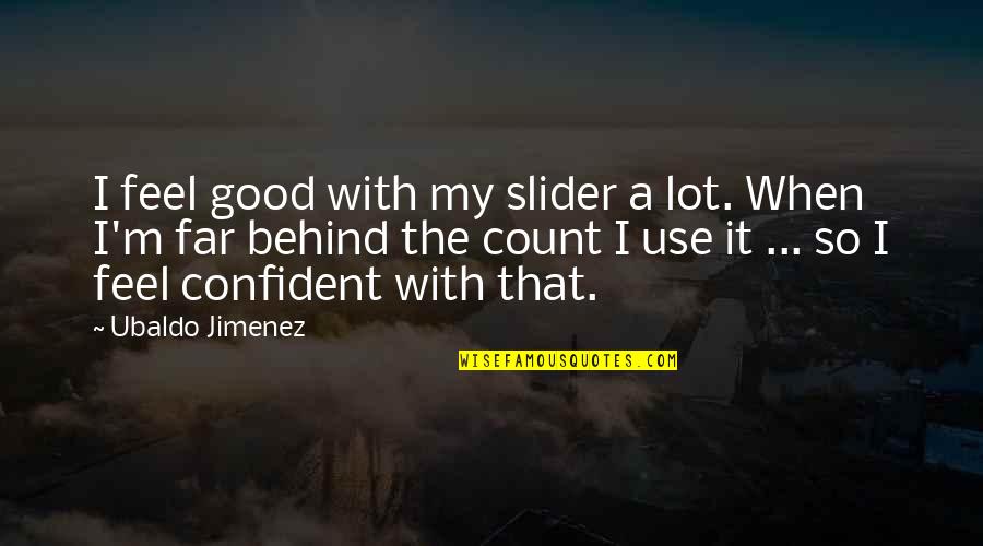 Many Loose Ends Quotes By Ubaldo Jimenez: I feel good with my slider a lot. Many Loose Ends Quotes By Ubaldo Jimenez: I feel good with my slider a lot.