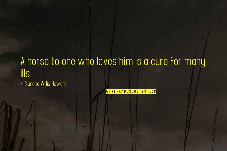 Many Loves Quotes By Blanche Willis Howard: A horse to one who loves him is Many Loves Quotes By Blanche Willis Howard: A horse to one who loves him is