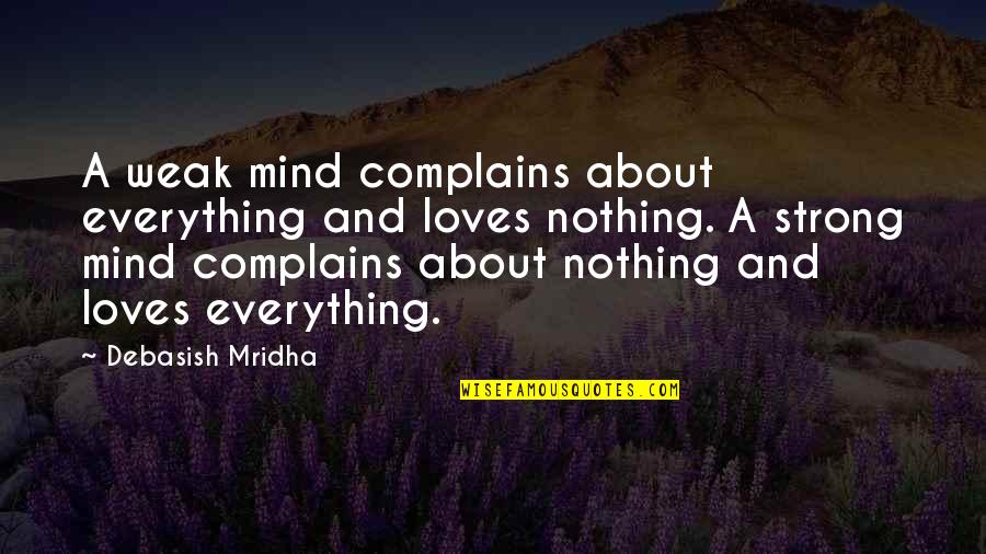 Many Loves Quotes By Debasish Mridha: A weak mind complains about everything and loves Many Loves Quotes By Debasish Mridha: A weak mind complains about everything and loves