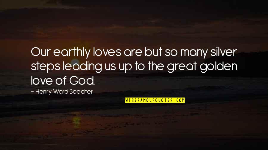 Many Loves Quotes By Henry Ward Beecher: Our earthly loves are but so many silver Many Loves Quotes By Henry Ward Beecher: Our earthly loves are but so many silver
