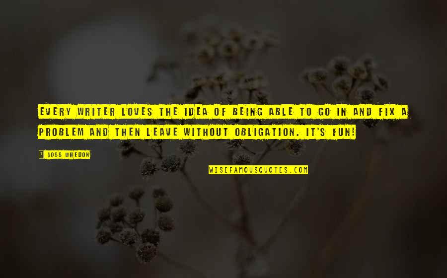 Many Loves Quotes By Joss Whedon: Every writer loves the idea of being able Many Loves Quotes By Joss Whedon: Every writer loves the idea of being able