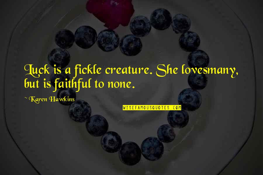 Many Loves Quotes By Karen Hawkins: Luck is a fickle creature. She lovesmany, but