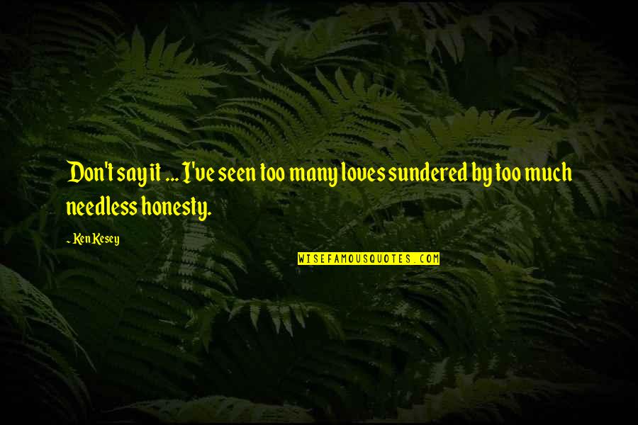 Many Loves Quotes By Ken Kesey: Don't say it ... I've seen too many