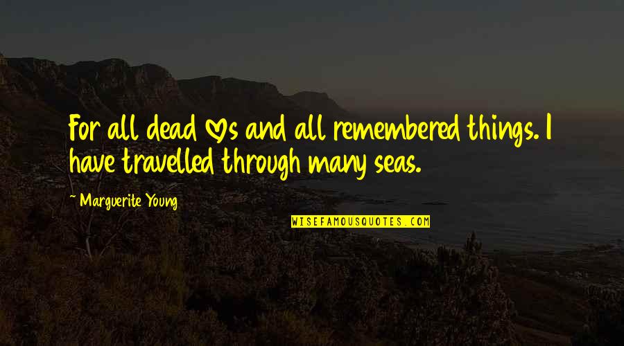 Many Loves Quotes By Marguerite Young: For all dead loves and all remembered things. Many Loves Quotes By Marguerite Young: For all dead loves and all remembered things.