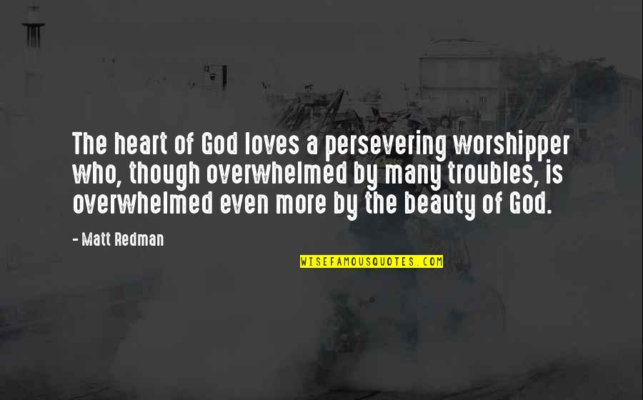 Many Loves Quotes By Matt Redman: The heart of God loves a persevering worshipper Many Loves Quotes By Matt Redman: The heart of God loves a persevering worshipper