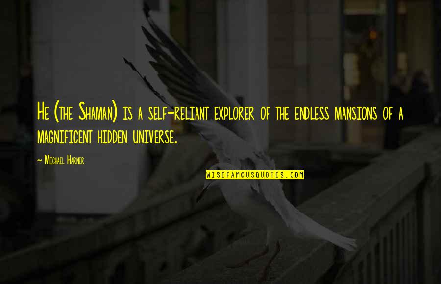 Many Mansions Quotes By Michael Harner: He (the Shaman) is a self-reliant explorer of