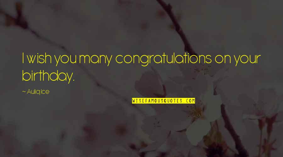 Many Many Happy Birthday Quotes By Auliq Ice: I wish you many congratulations on your birthday.