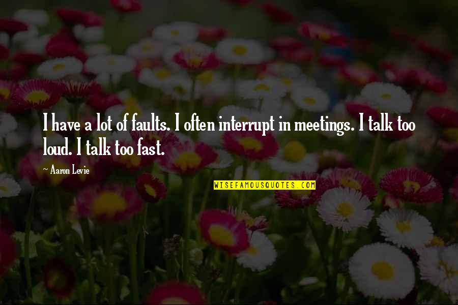 Many Meetings Quotes By Aaron Levie: I have a lot of faults. I often Many Meetings Quotes By Aaron Levie: I have a lot of faults. I often
