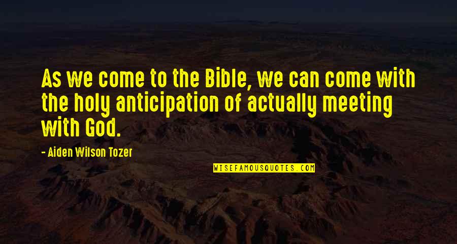 Many Meetings Quotes By Aiden Wilson Tozer: As we come to the Bible, we can Many Meetings Quotes By Aiden Wilson Tozer: As we come to the Bible, we can