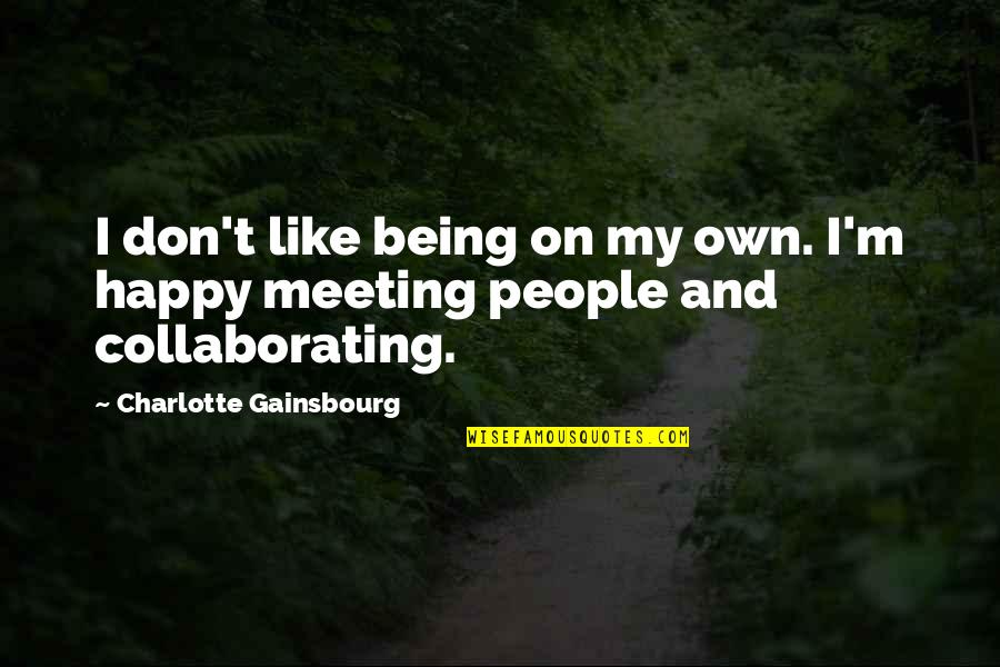 Many Meetings Quotes By Charlotte Gainsbourg: I don't like being on my own. I'm Many Meetings Quotes By Charlotte Gainsbourg: I don't like being on my own. I'm